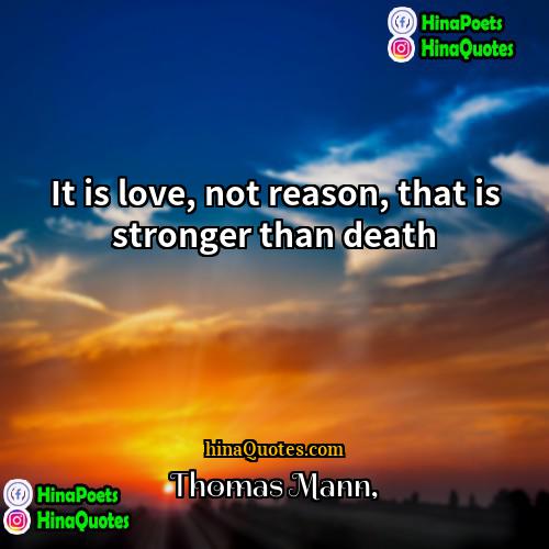 Thomas Mann Quotes | It is love, not reason, that is